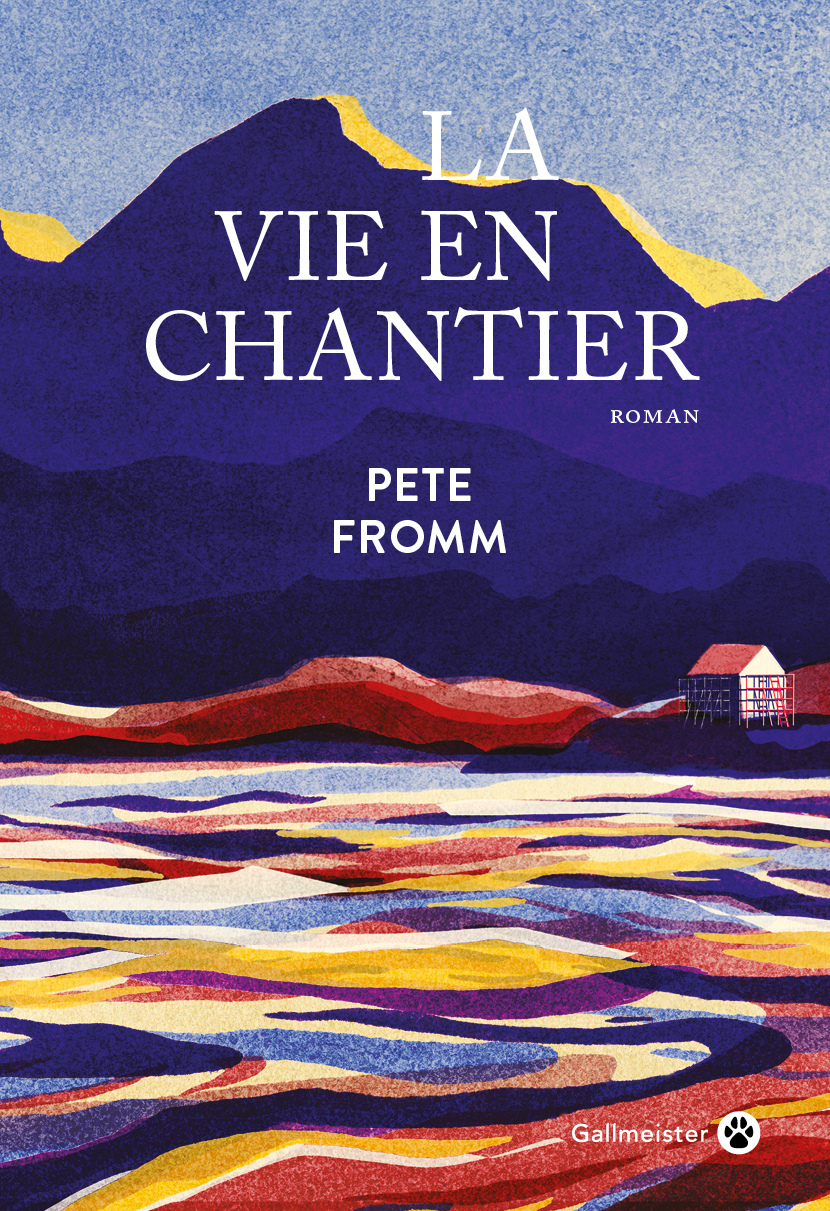 La Vie en chantier - Pete Fromm - Éditions Gallmeister